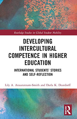 Developing Intercultural Competence in Higher Education: International Students Stories and Self-Reflection (Routledge Studies in Global Student Mobility)