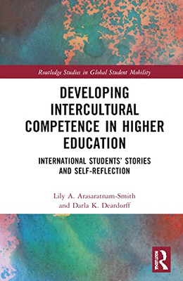 Developing Intercultural Competence in Higher Education: International Students Stories and Self-Reflection (Routledge Studies in Global Student Mobility)