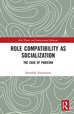 Role Compatibility as Socialization: The Case of Pakistan (Role Theory and International Relations)