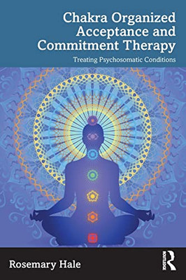 Chakra Organized Acceptance and Commitment Therapy: Treating Psychosomatic Conditions