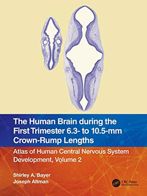 The Human Brain during the First Trimester 6.3- to 10.5-mm Crown-Rump Lengths: Atlas of Human Central Nervous System Development, Volume 2 (Atlas of Human Central Nervous System Development, 2)