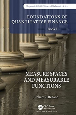 Foundations of Quantitative Finance, Book I: Measure Spaces and Measurable Functions: Book I: Measure Spaces and Measurable Functions (Chapman & Hall/CRC Finance Series)