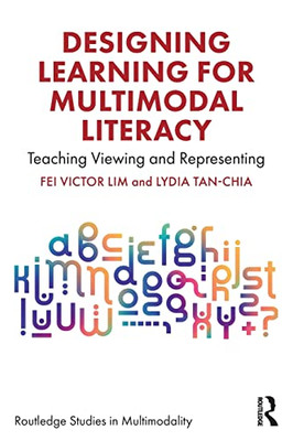 Designing Learning for Multimodal Literacy (Routledge Studies in Multimodality)