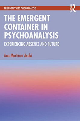 The Emergent Container in Psychoanalysis (Philosophy and Psychoanalysis)