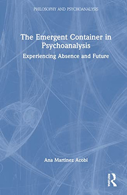 The Emergent Container in Psychoanalysis (Philosophy and Psychoanalysis)