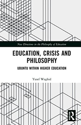 Education, Crisis and Philosophy: Ubuntu within Higher Education (New Directions in the Philosophy of Education)