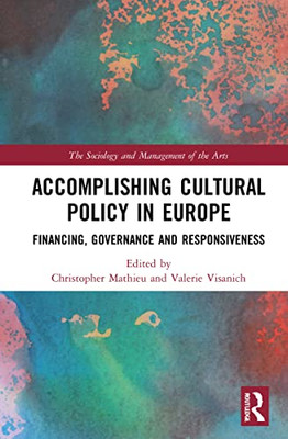 Accomplishing Cultural Policy in Europe (The Sociology and Management of the Arts)