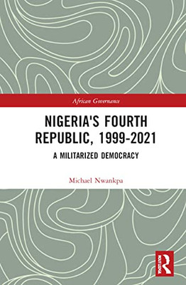 Nigeria's Fourth Republic, 1999-2021 (African Governance)