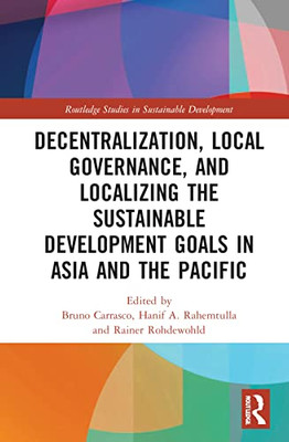 Decentralization, Local Governance, and Localizing the Sustainable Development Goals in Asia and the Pacific (Routledge Studies in Sustainable Development)