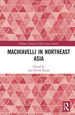 Machiavelli in Northeast Asia (Political Theories in East Asian Context)