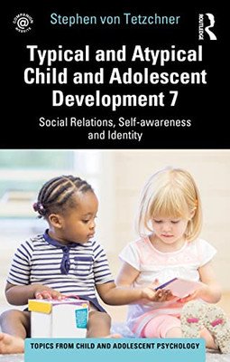 Typical and Atypical Child and Adolescent Development 7 Social Relations, Self-awareness and Identity (Topics from Child and Adolescent Psychology)