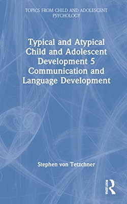 Typical and Atypical Child and Adolescent Development 5 Communication and Language Development: Communication and Language Development (Topics from Child and Adolescent Psychology)