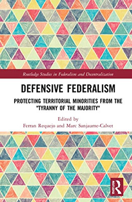 Defensive Federalism (Routledge Studies in Federalism and Decentralization)