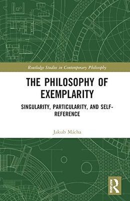 The Philosophy of Exemplarity (Routledge Studies in Contemporary Philosophy)