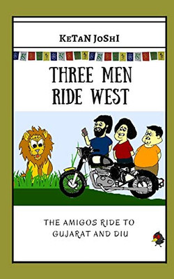Three Men Ride West: The Amigos ride to Gujarat and Diu (Three Men on Motorcycles)