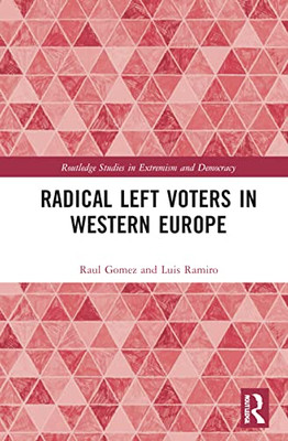 Radical Left Voters in Western Europe (Routledge Studies in Extremism and Democracy)