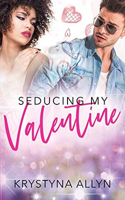 Seducing My Valentine (Sexy Romantic Standalone)