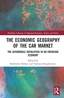 The Economic Geography of the Car Market: The Automobile Revolution in an Emerging Economy (Routledge Advances in Regional Economics, Science and Policy)