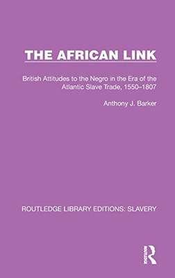 The African Link: The African Link: British Attitudes in the Era of the Atlantic Slave Trade, 15501807 (Routledge Library Editions: Slavery)