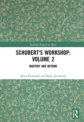 Schubert's Workshop: Volume 2 (Routledge Research in Music)