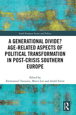 A Generational Divide? Age-related Aspects of Political Transformation in Post-crisis Southern Europe (South European Society and Politics)
