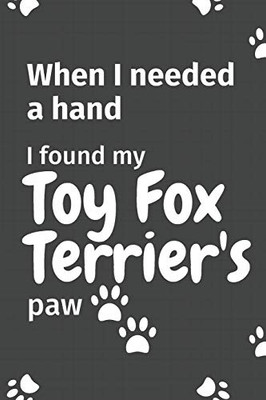 When I needed a hand, I found my Toy Fox Terrier's paw: For Toy Fox Terrier Puppy Fans