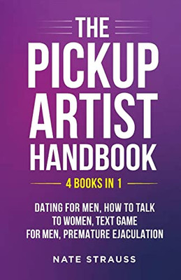 The Pickup Artist Handbook - 4 BOOKS IN 1 - Dating for Men, How to Talk to Women, Text Game for Men, Premature Ejaculation: 4 BOOKS IN 1 - Dating for ... Text Game for Men, Premature Ejaculation