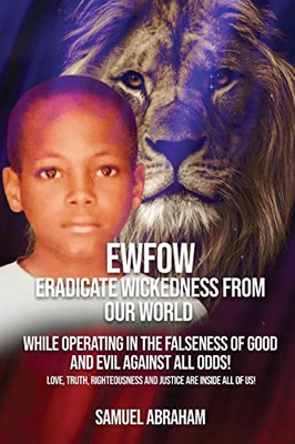 EWFOW-Eradicate Wickedness From Our World: While Operating In The Falseness Of Good And Evil Against All Odds!