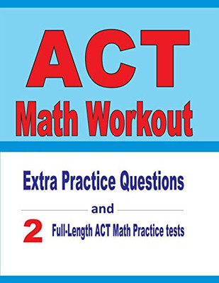 ACT Math Workout: Extra Practice Questions and Two Full-Length Practice ACT Math Tests