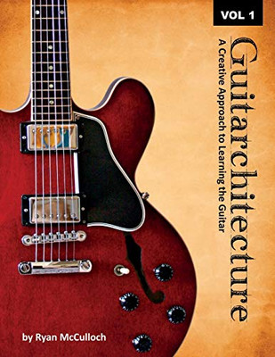 Guitarchitecture: A Creative Approach to Learning the Guitar (Volume)