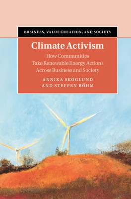 Climate Activism: How Communities Take Renewable Energy Actions Across Business and Society (Business, Value Creation, and Society)