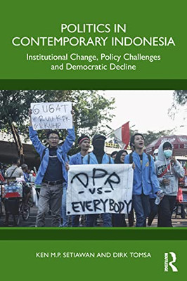 Politics in Contemporary Indonesia: Institutional Change, Policy Challenges and Democratic Decline