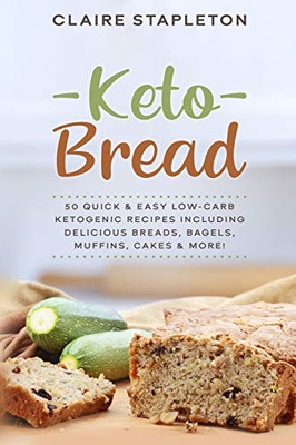 Keto Bread: 50 Quick & Easy Low-Carb Ketogenic Recipes Including Delicious Breads, Bagels, Muffins, Cakes & More! - 9781673272444