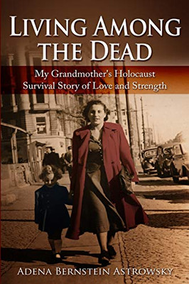 Living among the Dead: My Grandmother's Holocaust Survival Story of Love and Strength (Holocaust Survivor True Stories WWII)