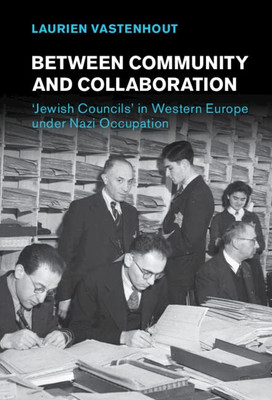 Between Community and Collaboration: 'Jewish Councils' in Western Europe under Nazi Occupation (Studies in the Social and Cultural History of Modern Warfare)