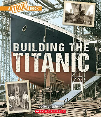 Building The Titanic (A True Book: The Titanic) (A True Book (Relaunch))