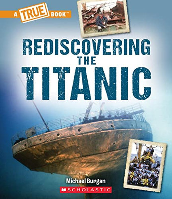 Rediscovering the Titanic (A True Book: The Titanic) (A True Book (Relaunch))