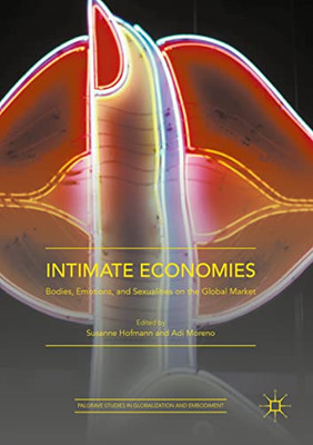 Intimate Economies: Bodies, Emotions, and Sexualities on the Global Market (Palgrave Studies in Globalization and Embodiment)