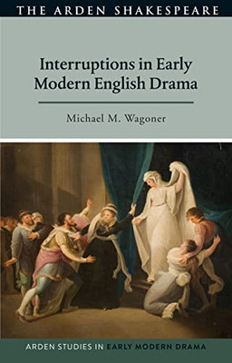 Interruptions in Early Modern English Drama (Arden Studies in Early Modern Drama)