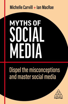 Myths of Social Media: Dispel the Misconceptions and Master Social Media (Business Myths) - 9781398607804