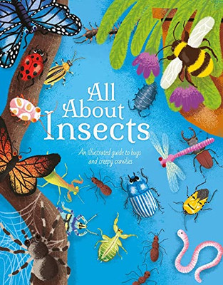 All About Insects: An Illustrated Guide to Bugs and Creepy Crawlies (All About Nature)