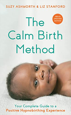 The Calm Birth Method (Revised Edition): Your Complete Guide to a Positive Hypnobirthing Experience
