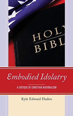 Embodied Idolatry: A Critique of Christian Nationalism