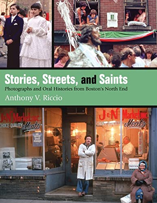 Stories, Streets, and Saints: Photographs and Oral Histories from Boston's North End (Excelsior Editions)