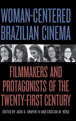 Woman-Centered Brazilian Cinema: Filmmakers and Protagonists of the Twenty-First Century (SUNY in Latin American Cinema)
