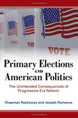 Primary Elections and American Politics: The Unintended Consequences of Progressive Era Reform