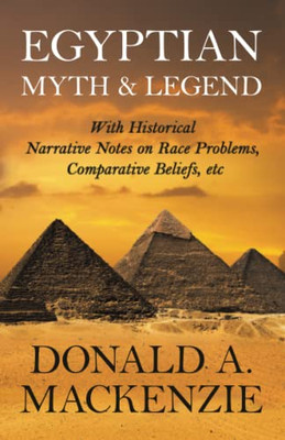 Egyptian Myth and Legend - With Historical Narrative Notes on Race Problems, Comparative Beliefs, etc