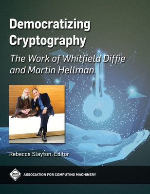 Democratizing Cryptography: The Work of Whitfield Diffie and Martin Hellman (Acm Books) - 9781450398275
