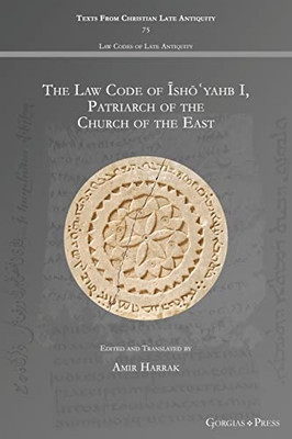 The Law Code of Isho?yahb I, Patriarch of the Church of the East: - (Texts from Christian Late Antiquity)