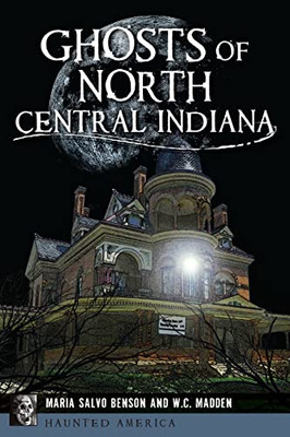 Ghosts of North Central Indiana (Haunted America)